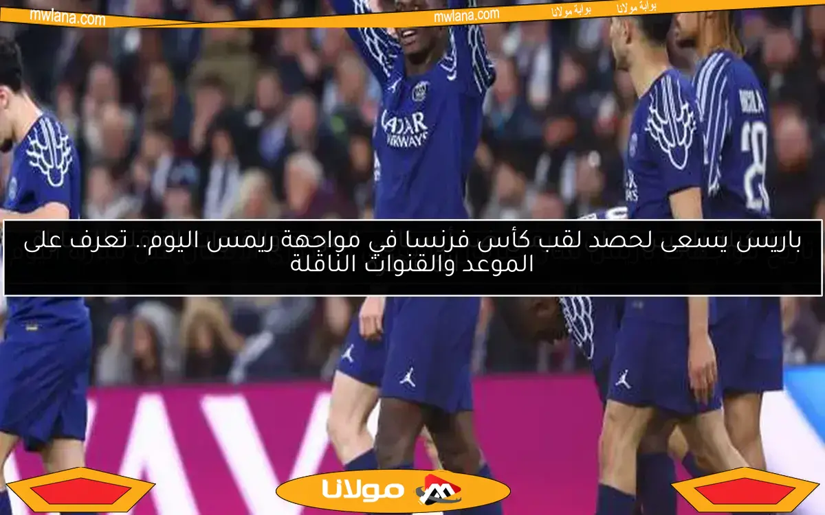 باريس يسعى لحصد لقب كأس فرنسا في مواجهة ريمس اليوم.. تعرف على الموعد والقنوات الناقلة