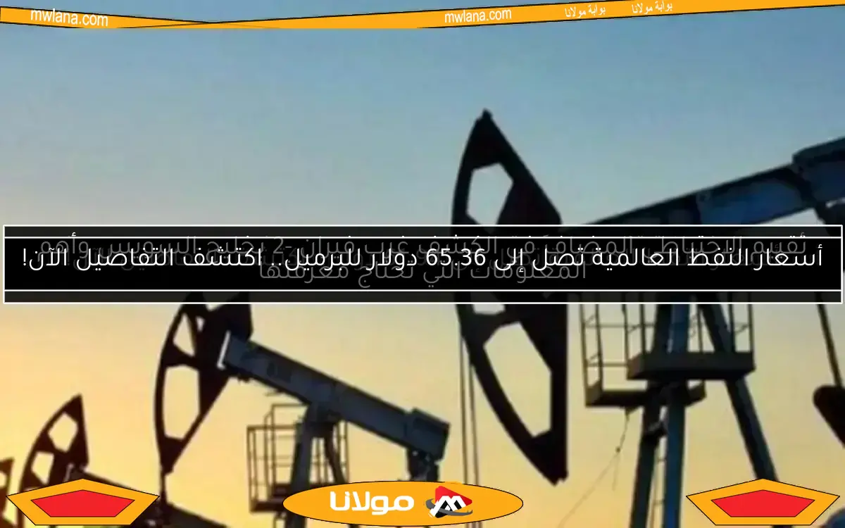 أسعار النفط العالمية تصل إلى 65.36 دولار للبرميل.. اكتشف التفاصيل الآن!