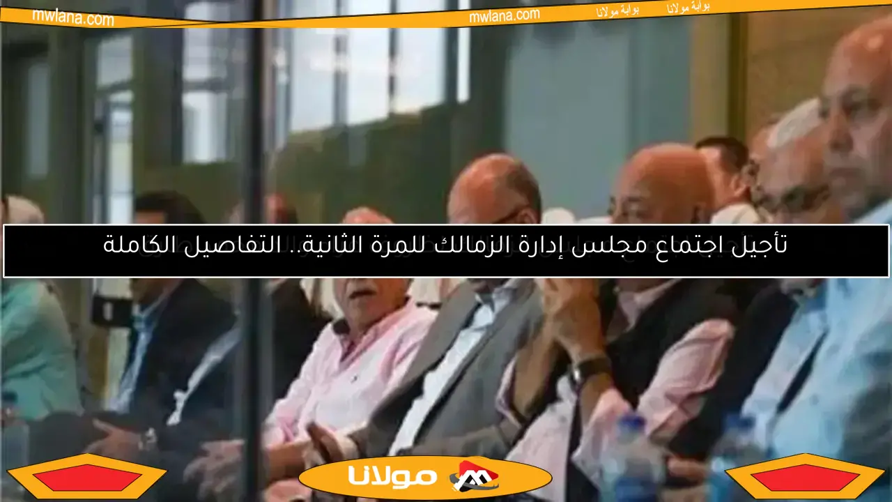 تأجيل اجتماع مجلس الزمالك لظروف عزاء والد محمد طارق