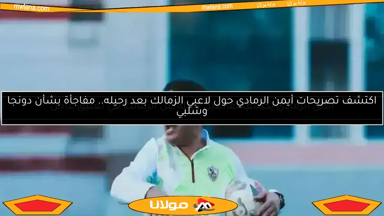 أيمن الرمادي يكشف تفاصيل رحيله عن الزمالك في تعليق عاجل