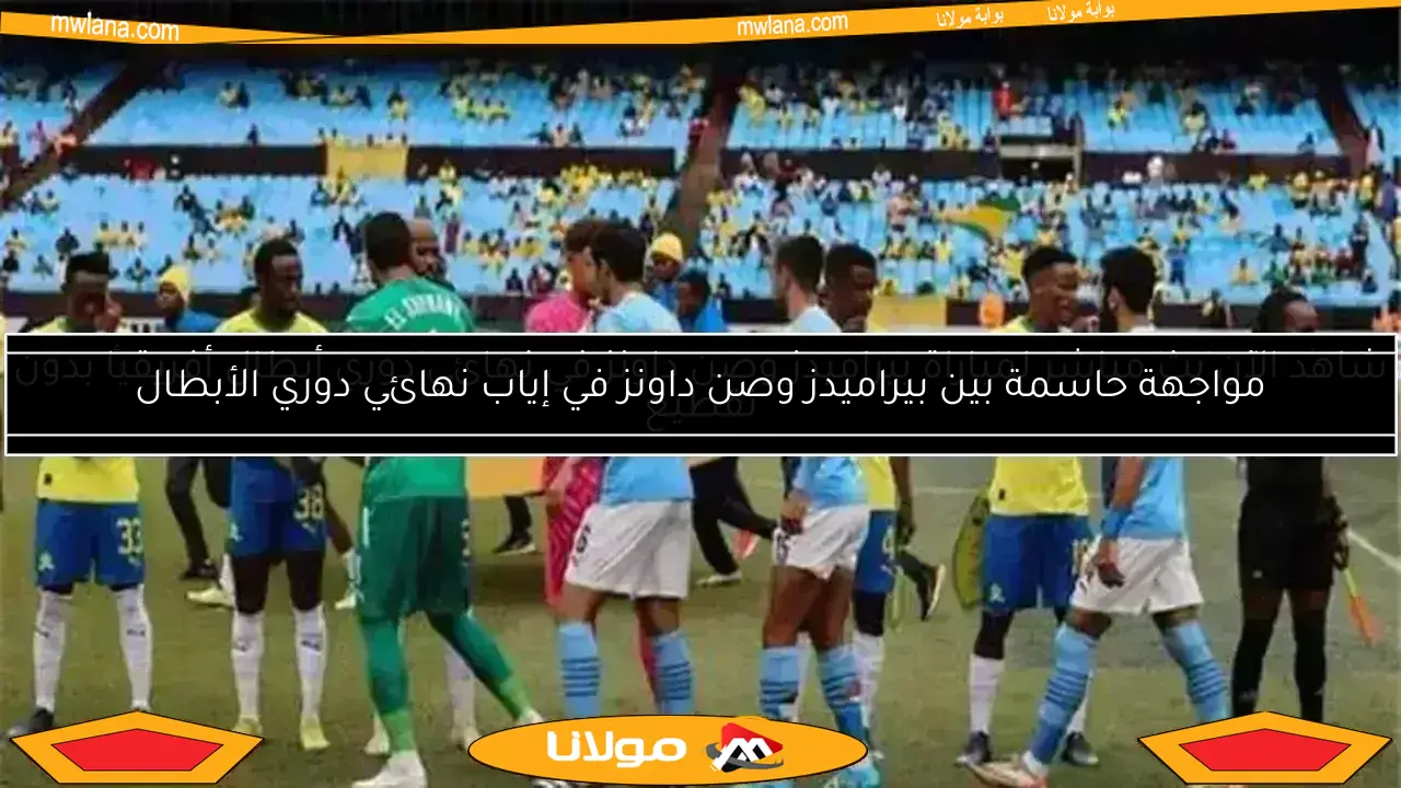 اكتشف القناة المفتوحة التي تنقل مباراة بيراميدز وصن داونز في نهائي دوري أبطال أفريقيا
