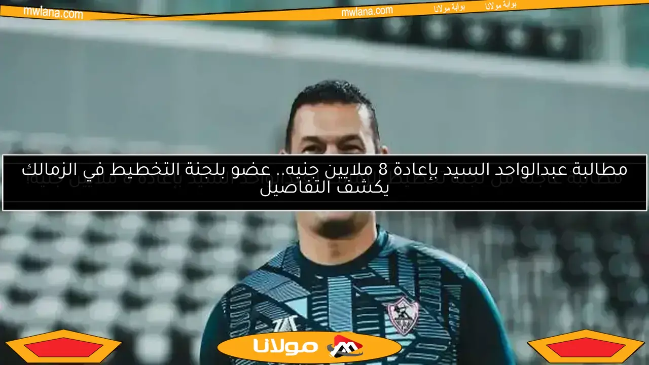 الزمالك يمنح الضوء الأخضر لرحيل عبدالواحد السيد من منصب مدير الكرة