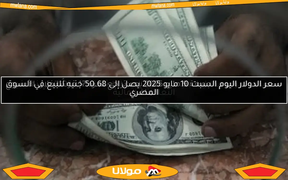 سعر الدولار اليوم الجمعة 9 مايو 2025 بعد تراجع قدره 17 قرشًا خلال الأسبوع الماضي