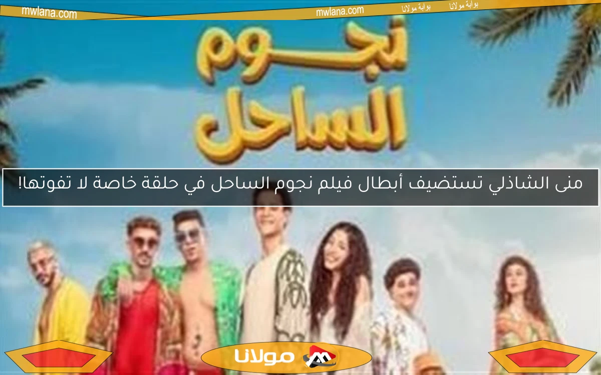 منى الشاذلي تستضيف أبطال فيلم نجوم الساحل في حلقة خاصة لا تفوتها!