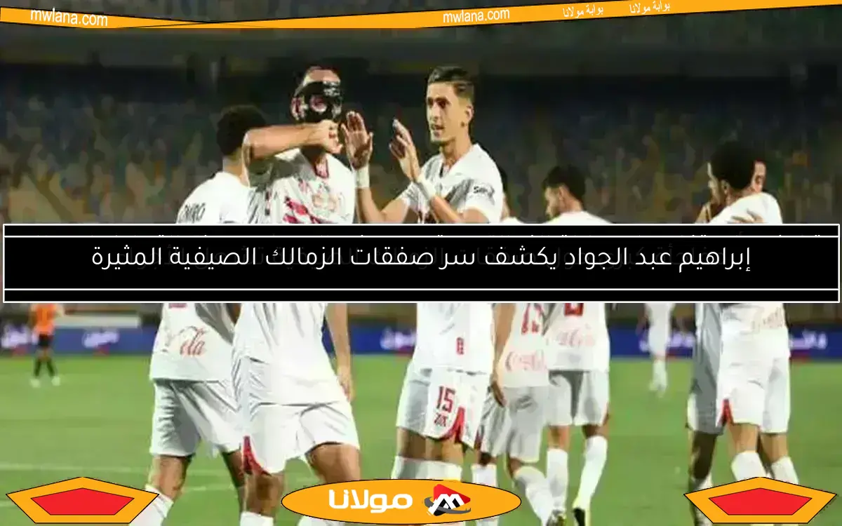 تعرف على أولويات الزمالك في صفقات الصيف.. 3 مراكز تحت المجهر