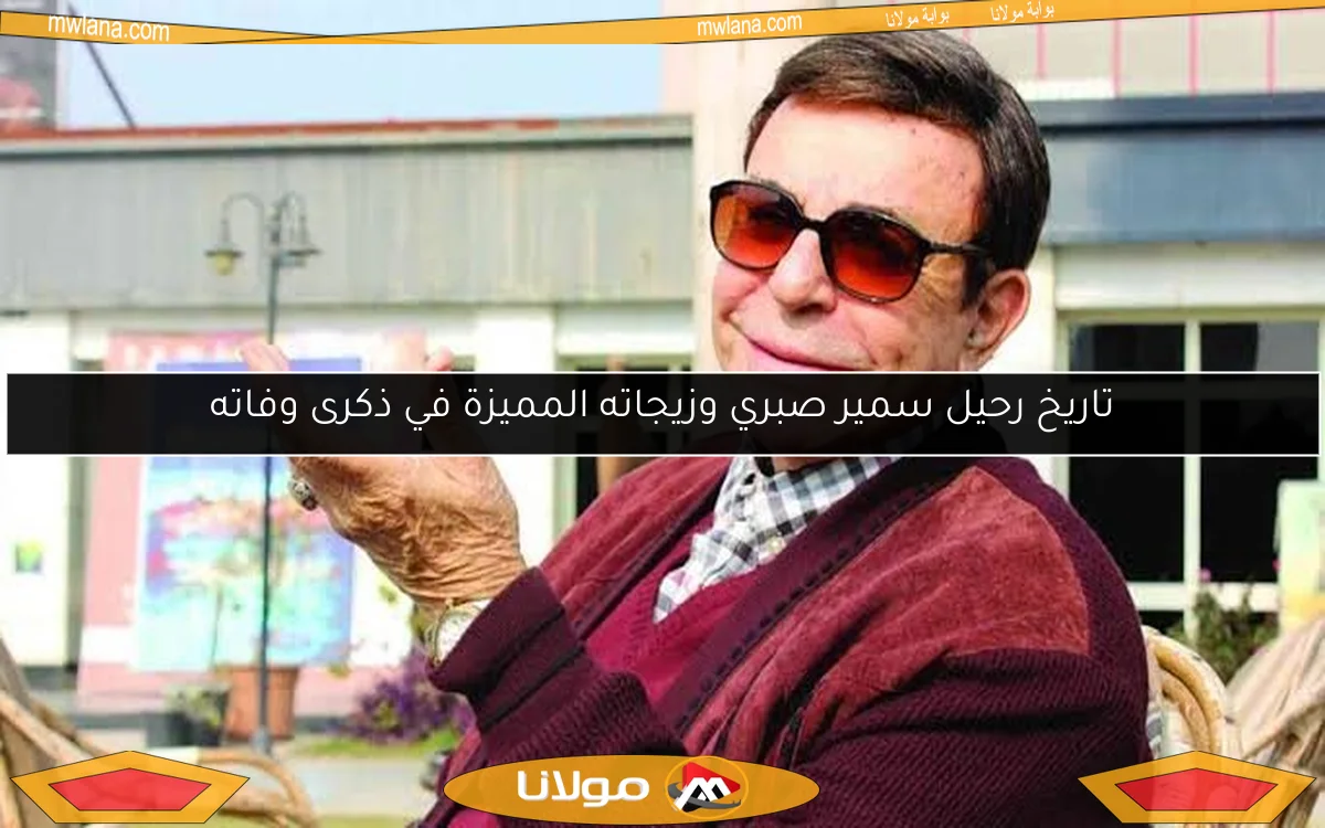 تاريخ رحيل سمير صبري وزيجاته المميزة في ذكرى وفاته