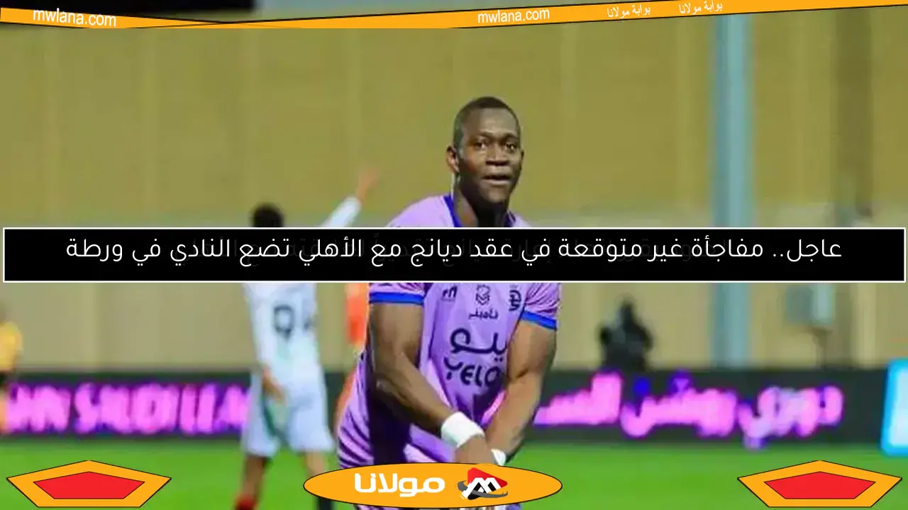 عاجل.. مفاجأة غير متوقعة في عقد ديانج مع الأهلي تضع النادي في ورطة