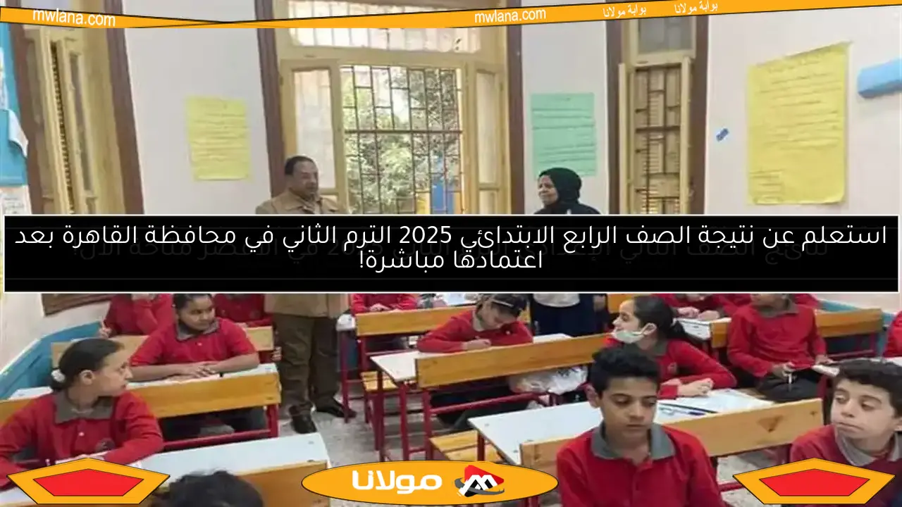 استعلم عن نتيجة الصف الرابع الابتدائي 2025 الترم الثاني في محافظة القاهرة بعد اعتمادها مباشرة!