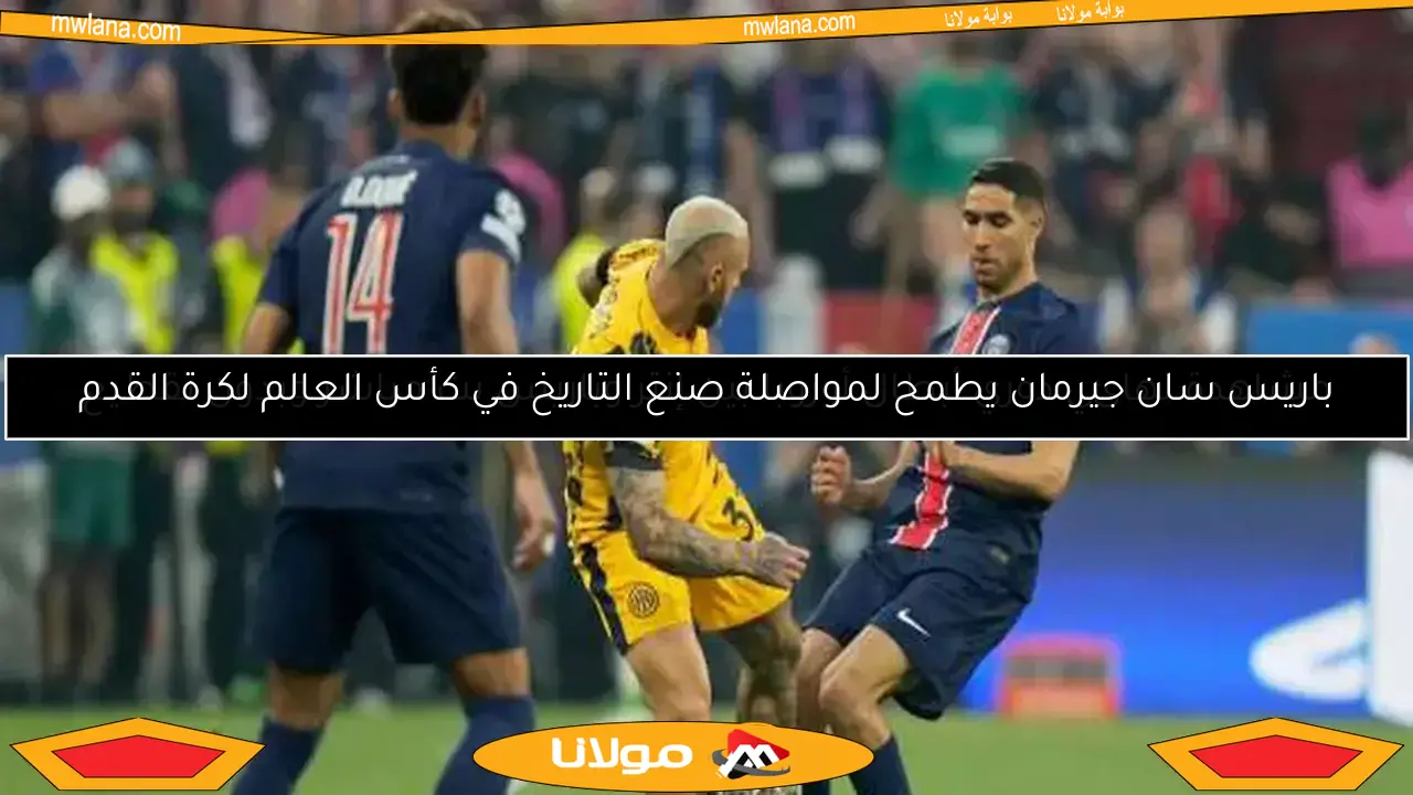 باريس سان جيرمان يطمح لمواصلة صنع التاريخ في كأس العالم لكرة القدم