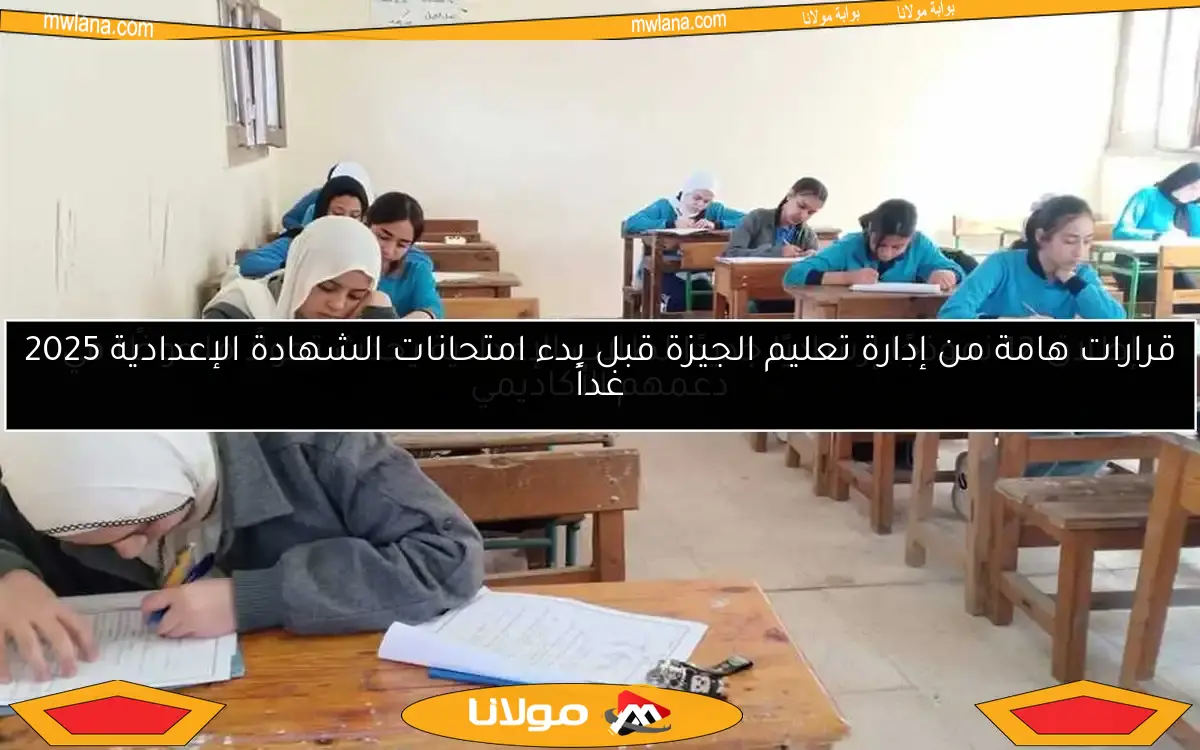 قرارات هامة من إدارة تعليم الجيزة قبل بدء امتحانات الشهادة الإعدادية 2025 غداً