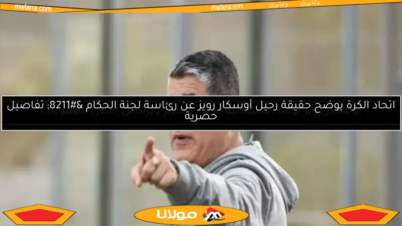 أوسكار رويز يؤكد استقلالية لجنة الحكام ويرفض إعلان العقوبات