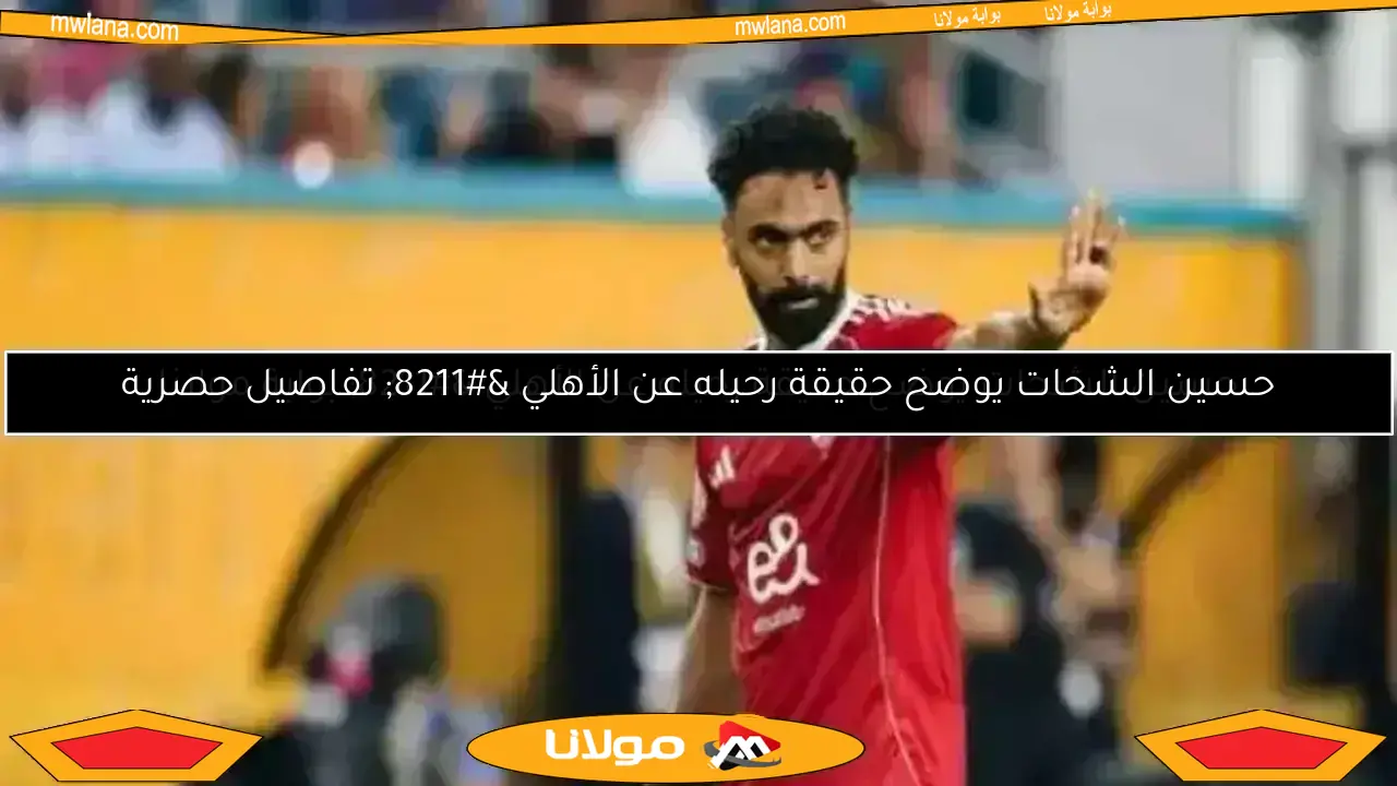 حسين الشحات.. توصية وبيان حاسم من الأهلي بشأن انتقاله إلى بيراميدز