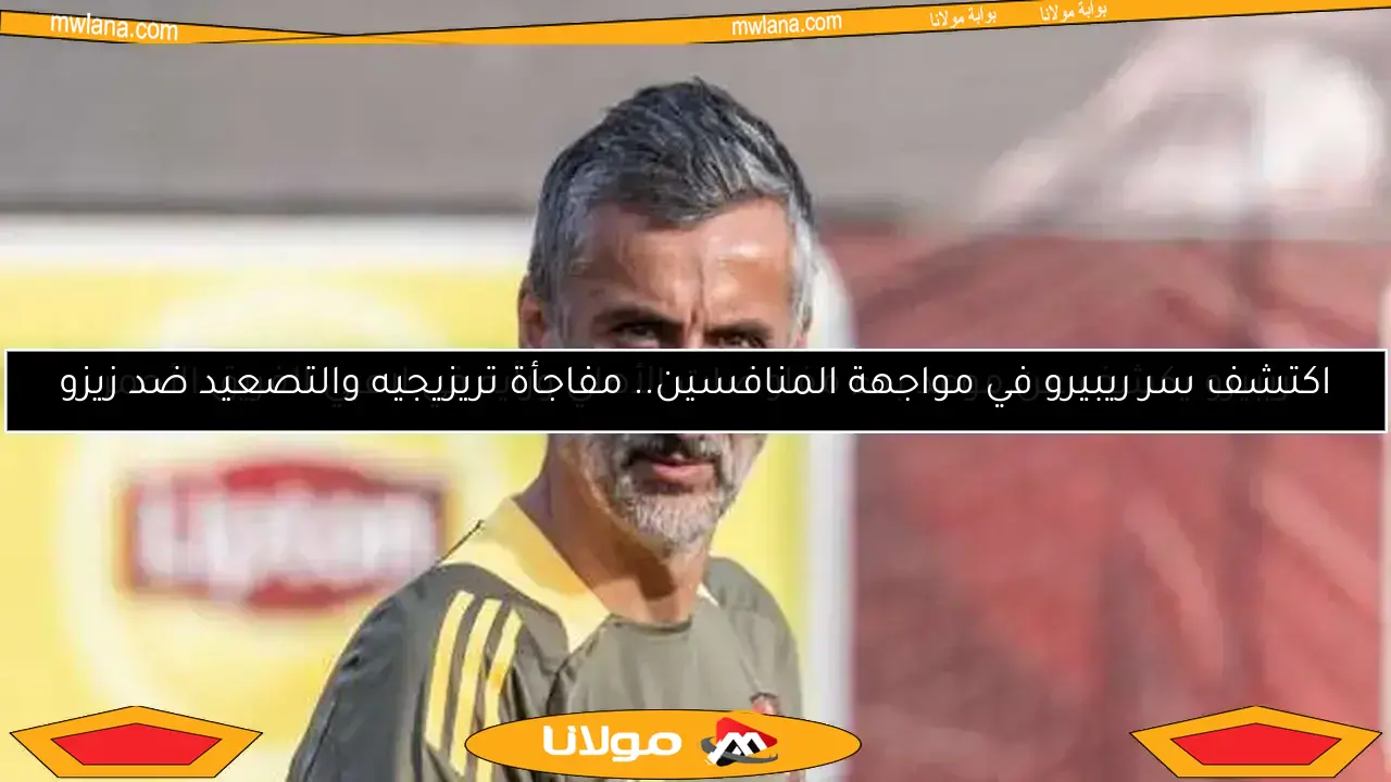 اكتشف سر ريبيرو في مواجهة المنافسين.. مفاجأة تريزيجيه والتصعيد ضد زيزو