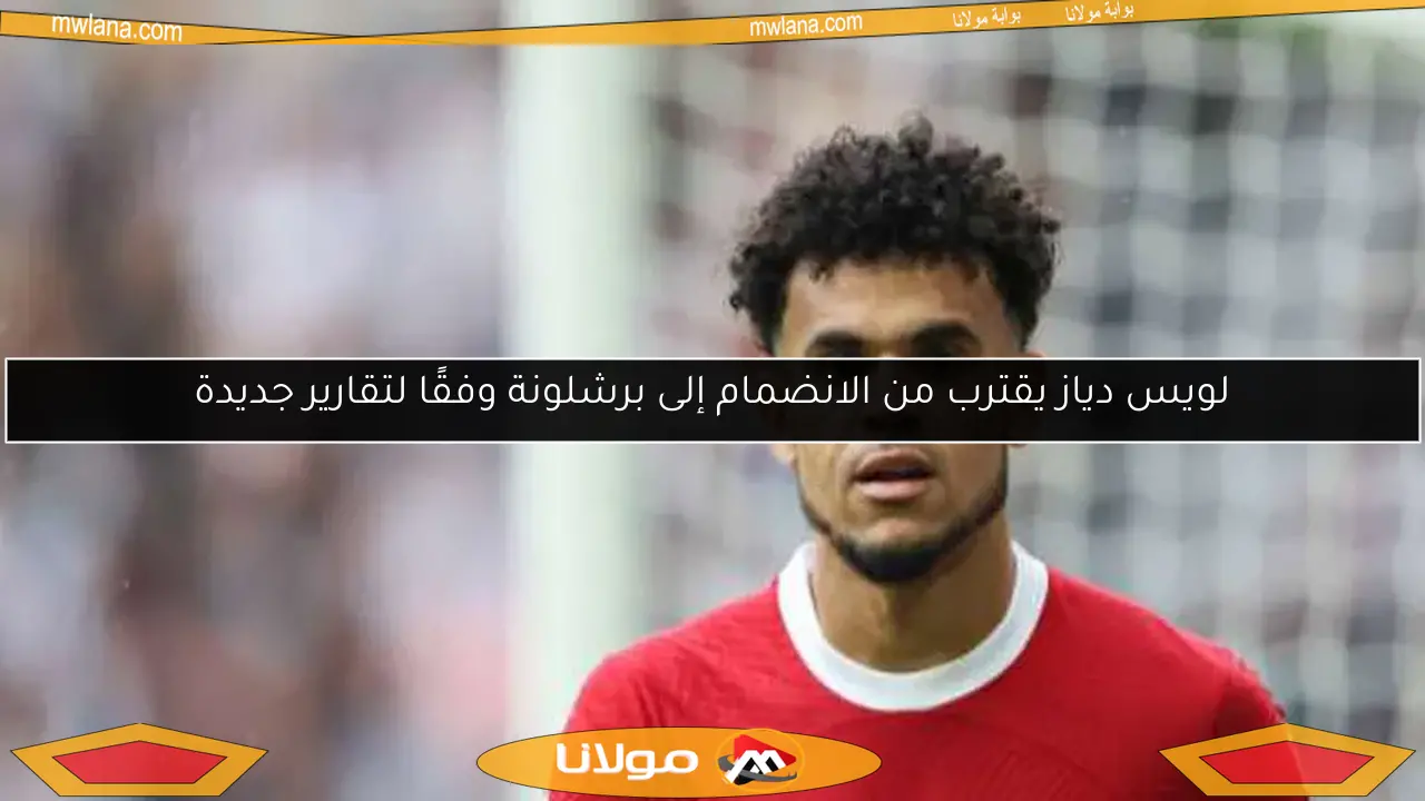 لويس دياز يقترب من الانضمام إلى برشلونة وفقًا لتقارير جديدة