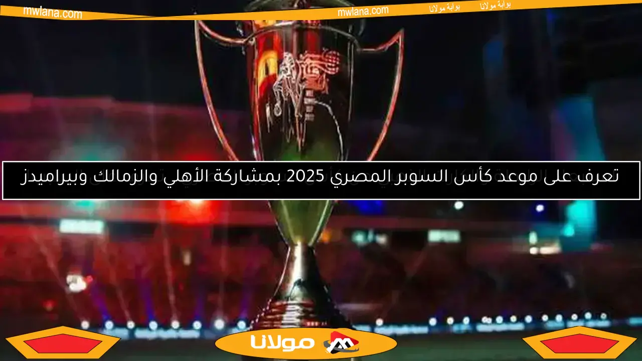 مباراة السوبر المصري تثير الجدل مبكرًا بسبب مشاركة بيراميدز