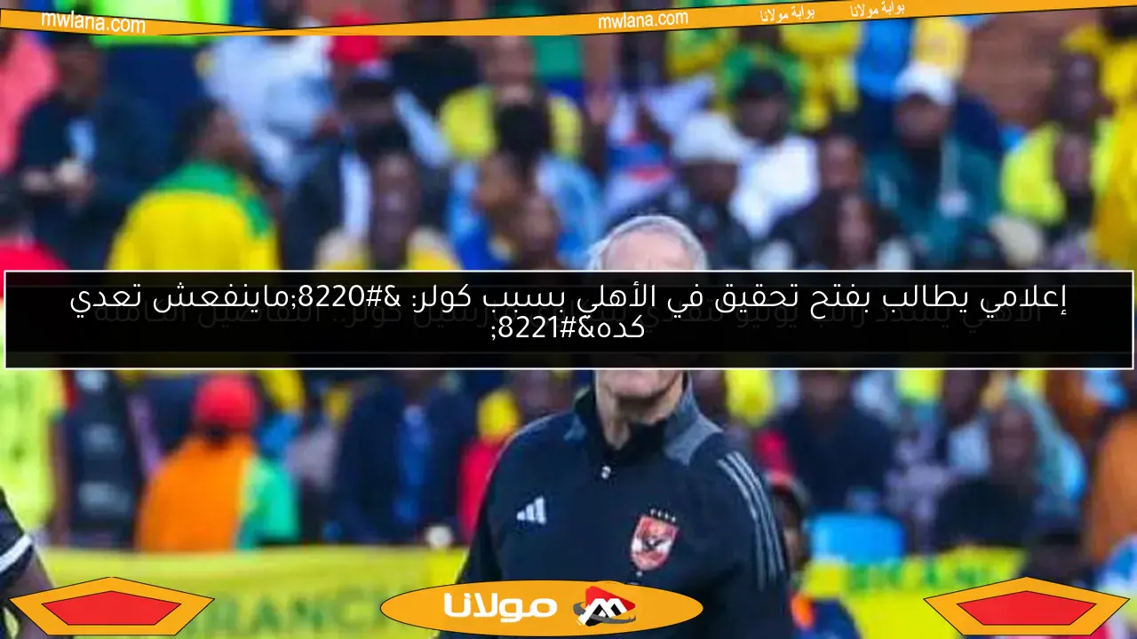 الأهلي يسدد راتب يونيو لتفادي شكاوى مارسيل كولر.. التفاصيل الكاملة