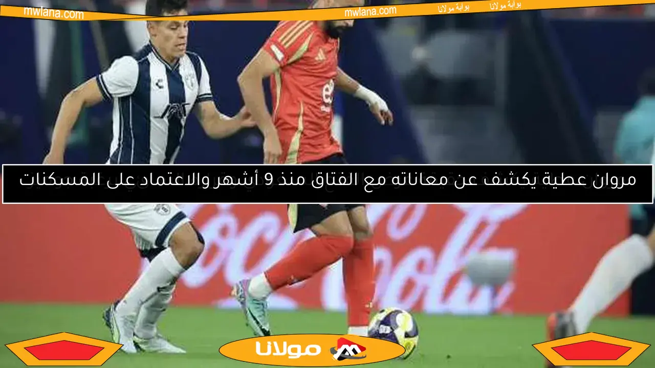 مروان عطية يوضح حقيقة عرض الفتح السعودي وقراره النهائي بعد طلب جوميز