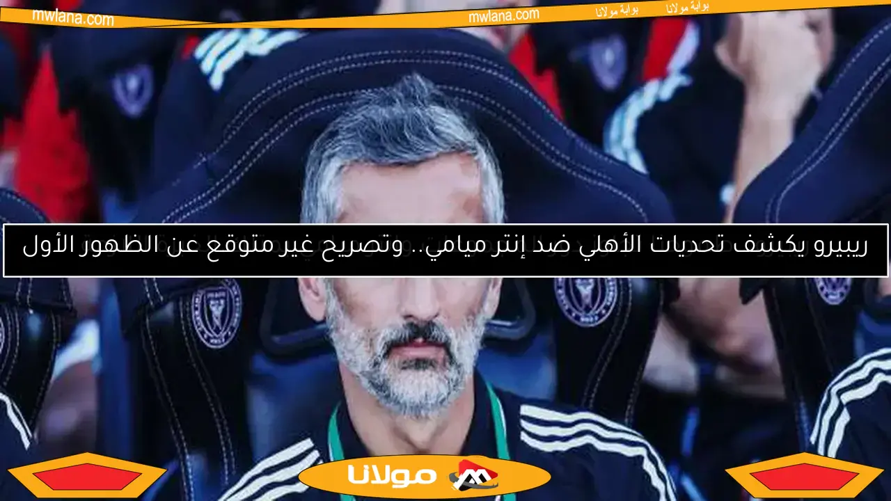 ريبيرو يتخذ قرارًا حاسمًا مع لاعبي الأهلي قبل مواجهة ميامي الحاسمة