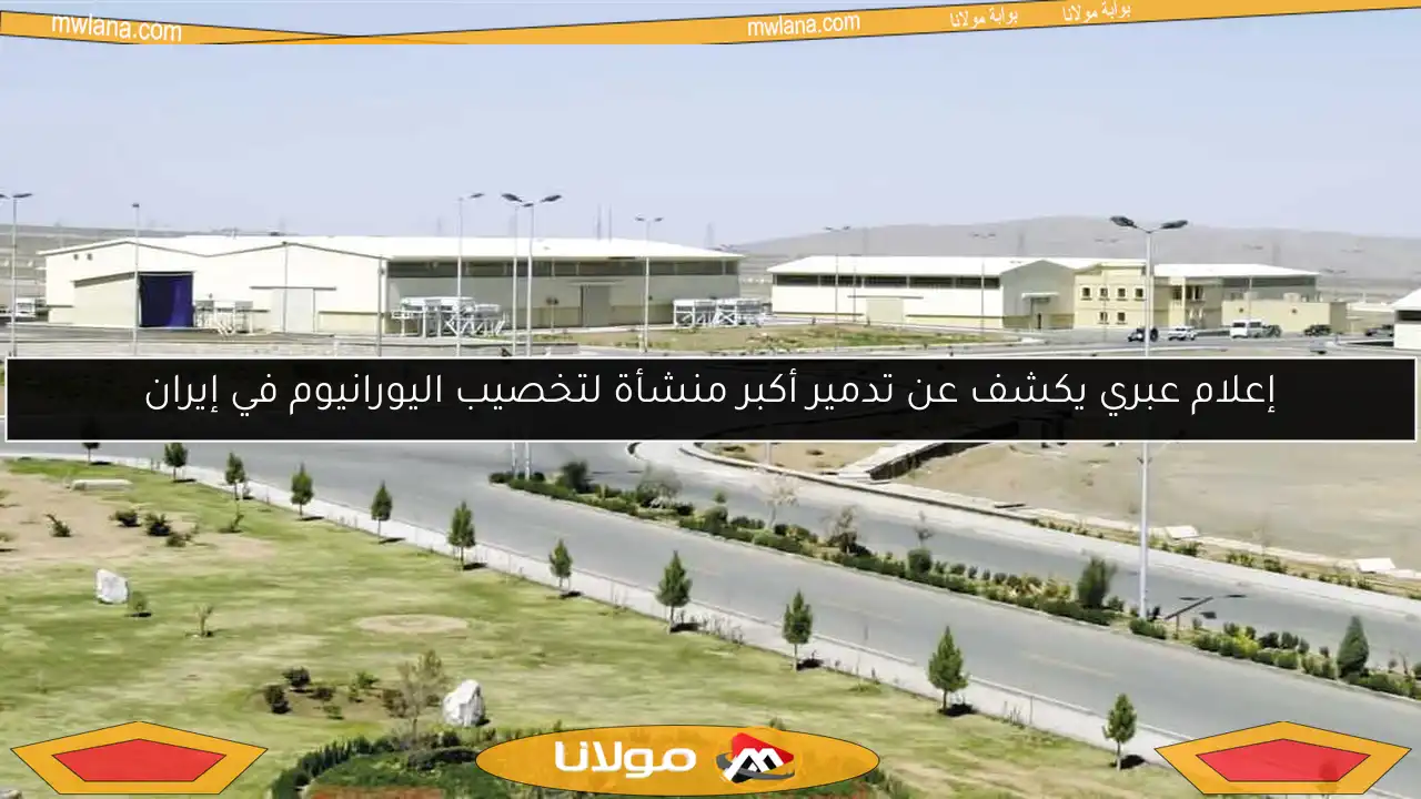 إعلام عبري يكشف عن تدمير أكبر منشأة لتخصيب اليورانيوم في إيران
