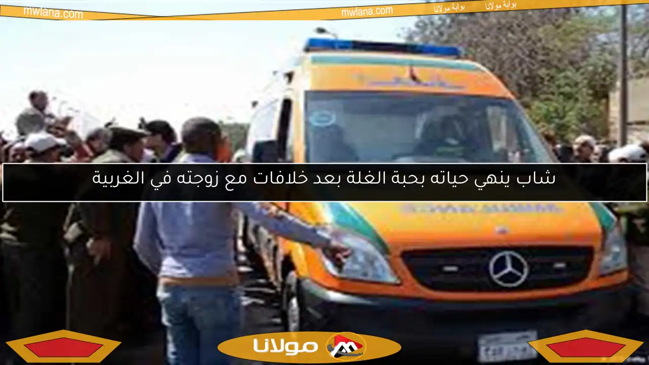شاب ينهي حياته بحبة الغلة بعد خلافات مع زوجته في الغربية