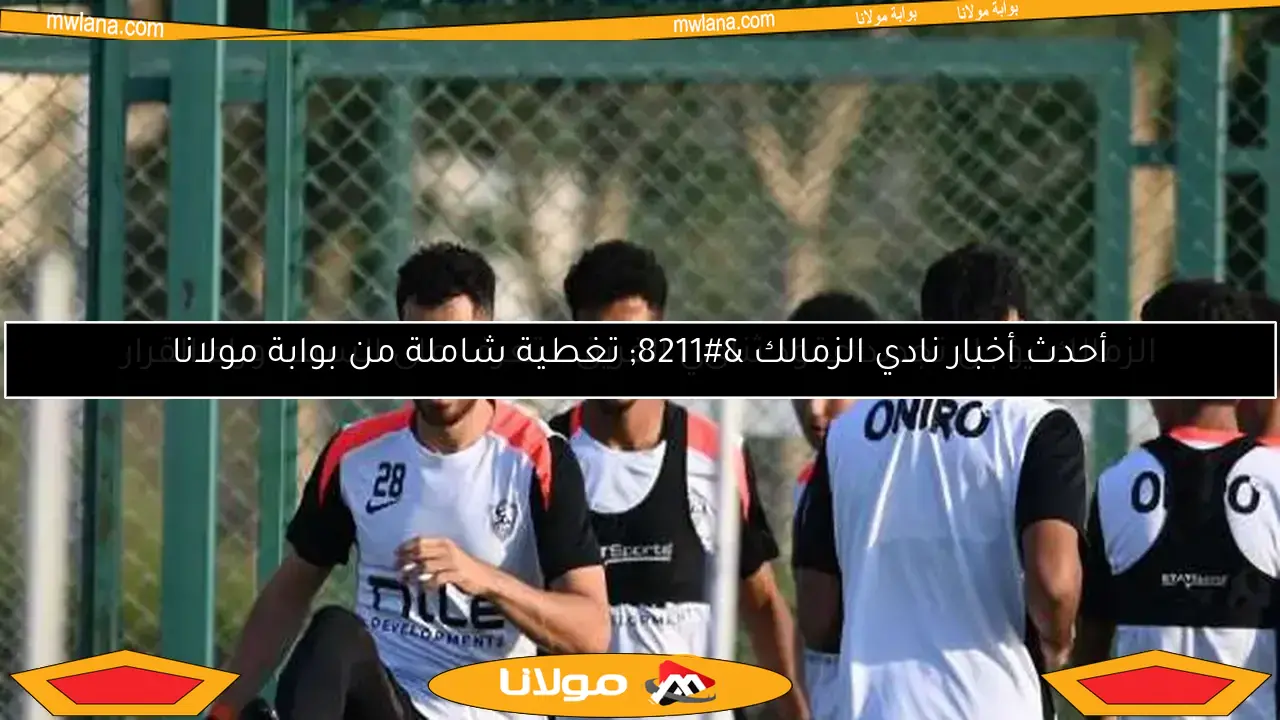 الزمالك يؤجل تجديد عقود ثنائي الفريق.. تعرف على السبب وراء القرار