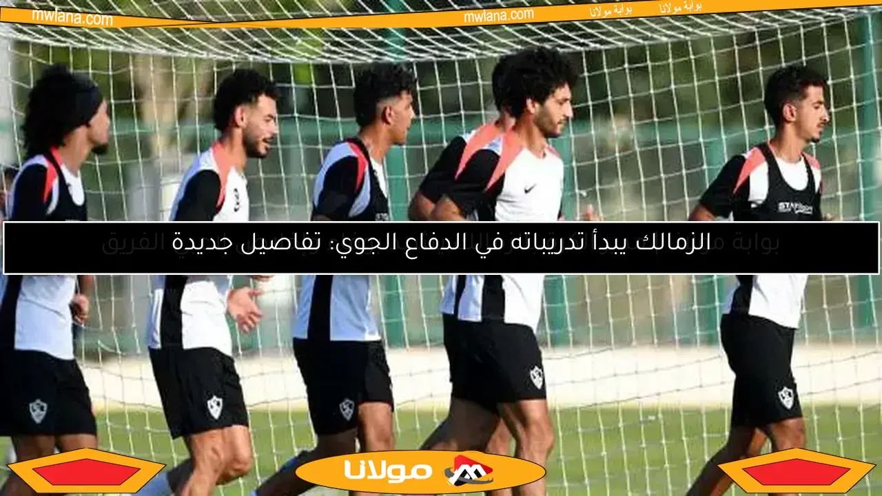 الزمالك يبدأ تدريباته في الدفاع الجوي: تفاصيل جديدة