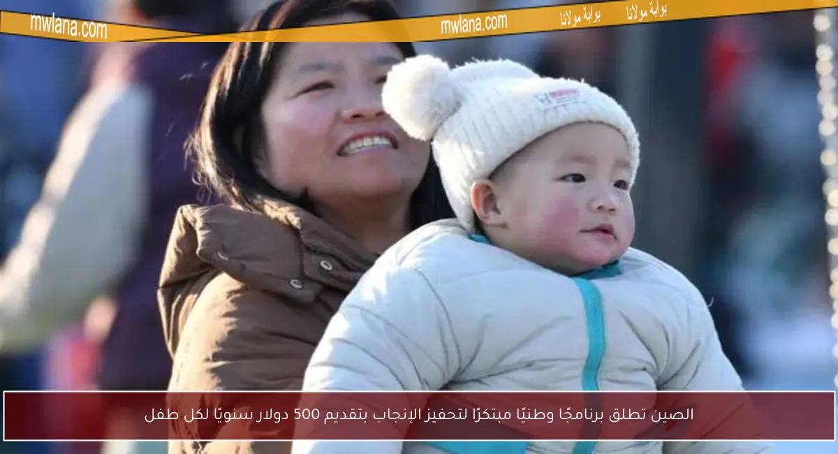 الصين تطلق برنامجًا وطنيًا مبتكرًا لتحفيز الإنجاب بتقديم 500 دولار سنويًا لكل طفل