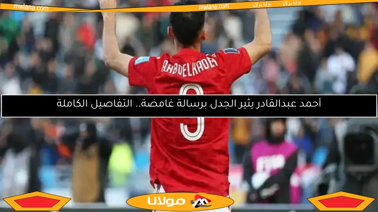 الأهلي يعبر عن استيائه من موقف أحمد عبد القادر تجاه الإعارة