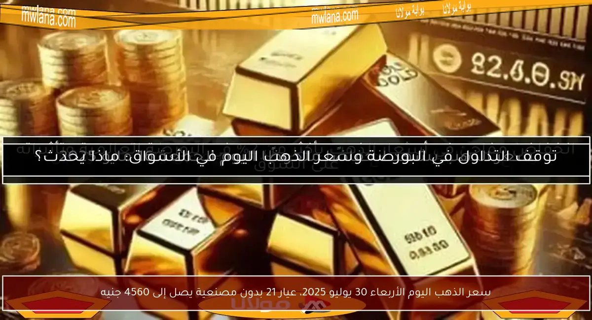 سعر الذهب اليوم الأربعاء 30 يوليو 2025، عيار 21 بدون مصنعية يصل إلى 4560 جنيه