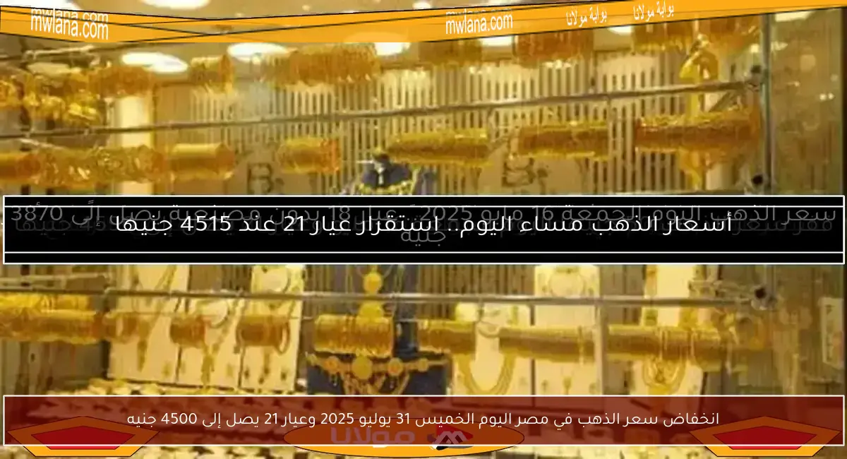 انخفاض سعر الذهب في مصر اليوم الخميس 31 يوليو 2025 وعيار 21 يصل إلى 4500 جنيه