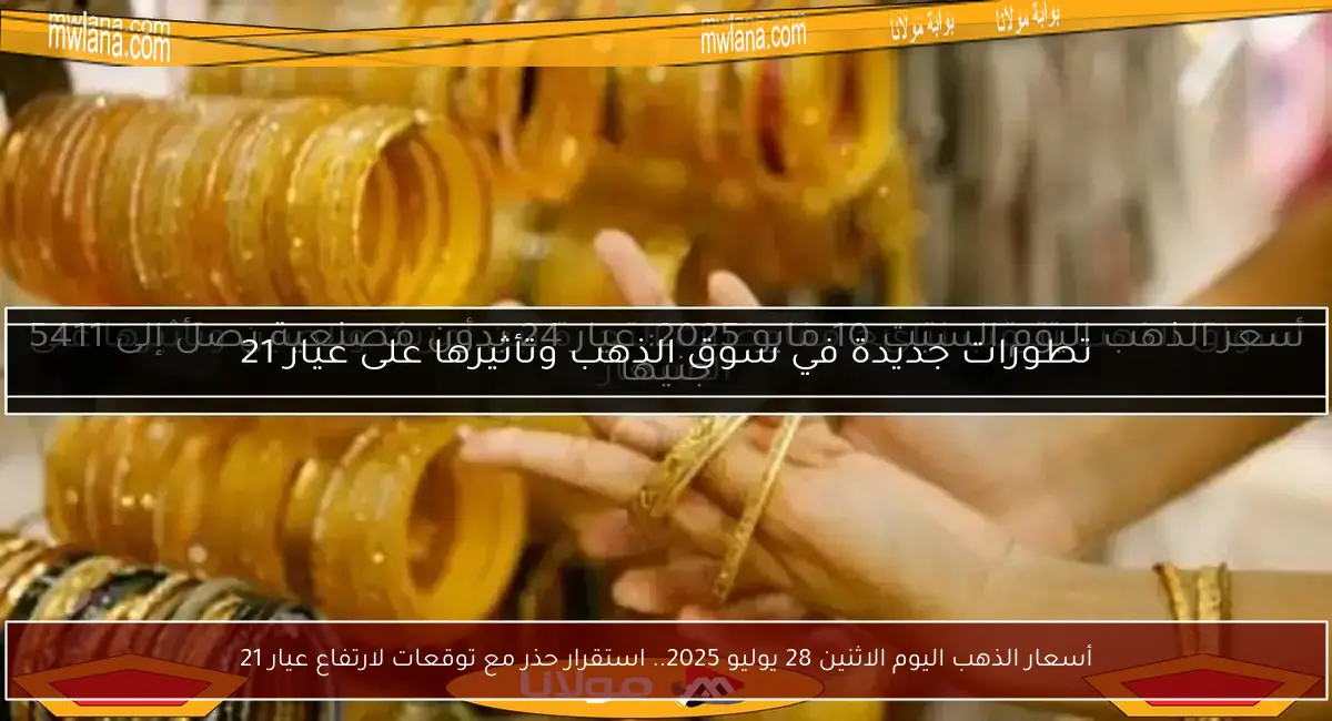 أسعار الذهب اليوم الاثنين 28 يوليو 2025.. استقرار حذر مع توقعات لارتفاع عيار 21