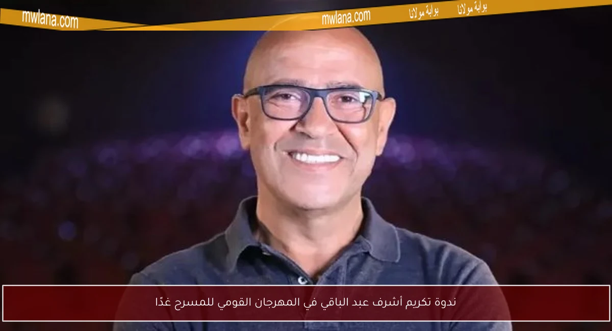 ندوة تكريم أشرف عبد الباقي في المهرجان القومي للمسرح غدًا