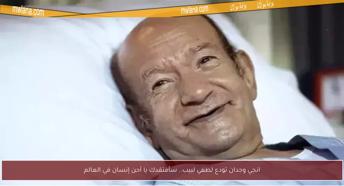 انجي وجدان تودع لطفي لبيب.. سأفتقدك يا أحن إنسان في العالم