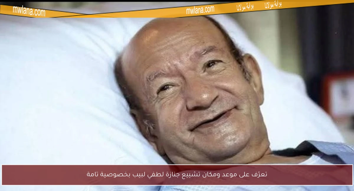تعرّف على موعد ومكان تشييع جنازة لطفي لبيب بخصوصية تامة