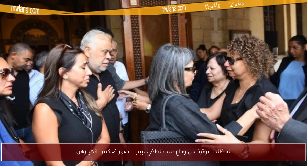 لحظات مؤثرة من وداع بنات لطفي لبيب.. صور تعكس انهيارهن