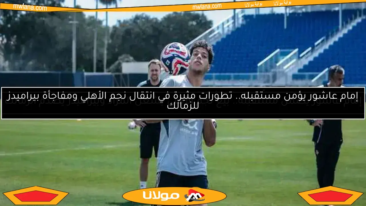 إمام عاشور يتلقى عرضًا روسيًا مثيرًا قبل انطلاق الموسم.. طلب عاجل من اللاعب ورد الأهلي