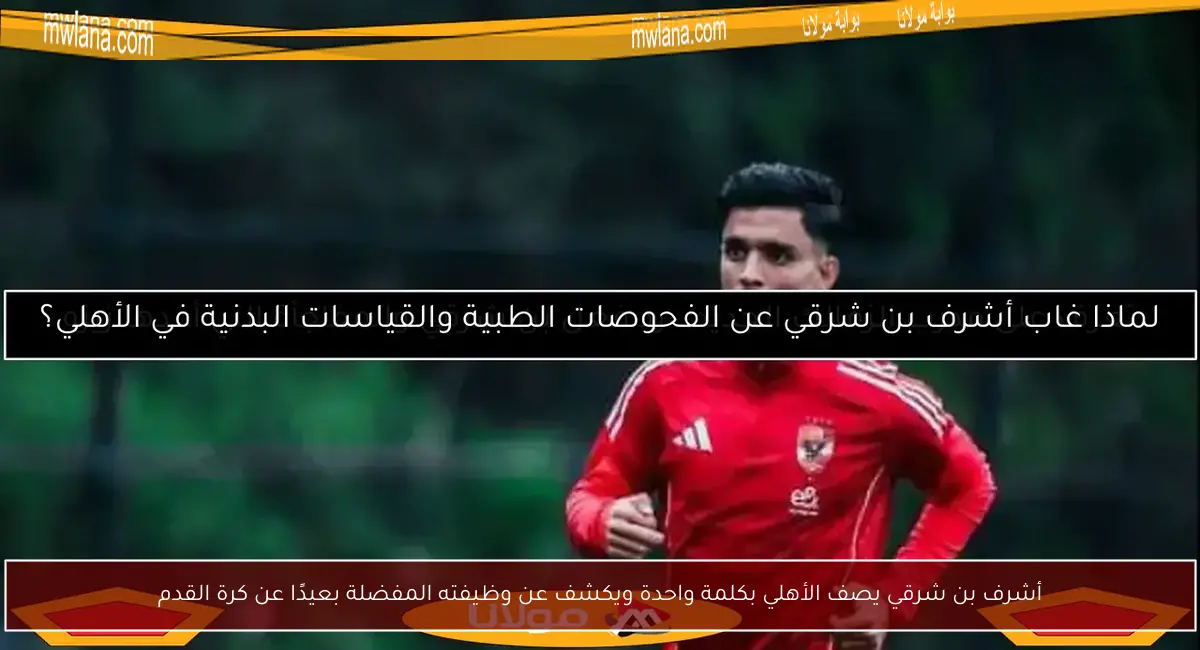 أشرف بن شرقي يصف الأهلي بكلمة واحدة ويكشف عن وظيفته المفضلة بعيدًا عن كرة القدم