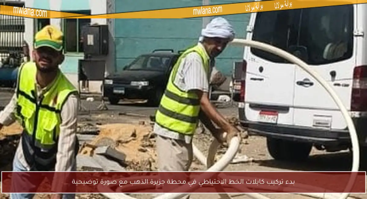 بدء تركيب كابلات الخط الاحتياطي في محطة جزيرة الذهب مع صورة توضيحية