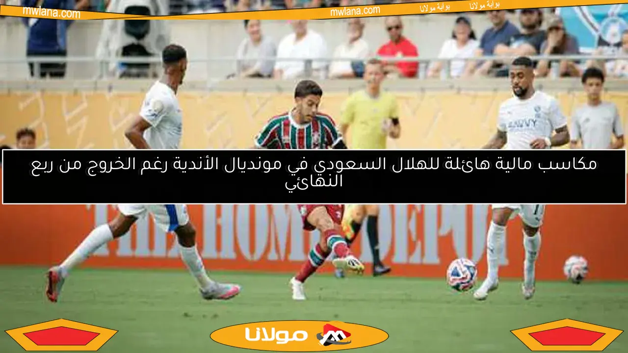 مكاسب مالية هائلة للهلال السعودي في مونديال الأندية رغم الخروج من ربع النهائي