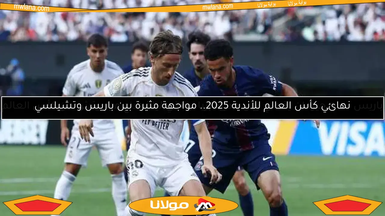 نهائي كأس العالم للأندية 2025.. مواجهة مثيرة بين باريس وتشيلسي