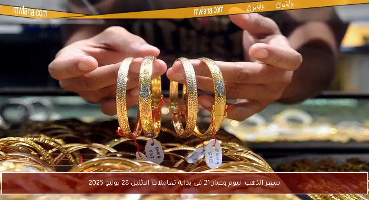 سعر الذهب اليوم وعيار 21 في بداية تعاملات الاثنين 28 يوليو 2025