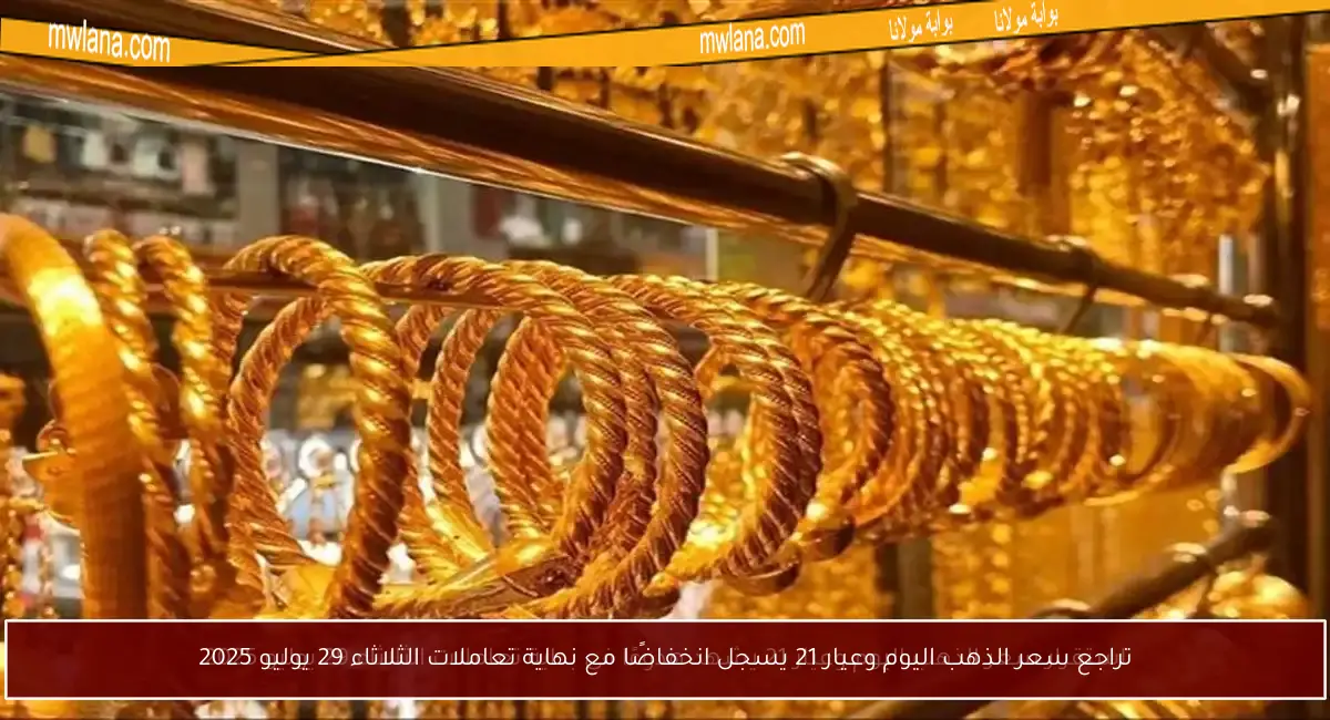 تراجع سعر الذهب اليوم وعيار 21 يسجل انخفاضًا مع نهاية تعاملات الثلاثاء 29 يوليو 2025