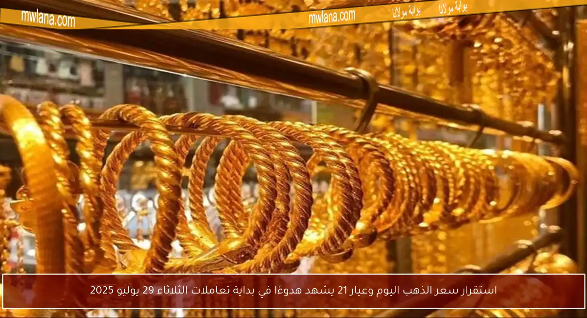 استقرار سعر الذهب اليوم وعيار 21 يشهد هدوءًا في بداية تعاملات الثلاثاء 29 يوليو 2025