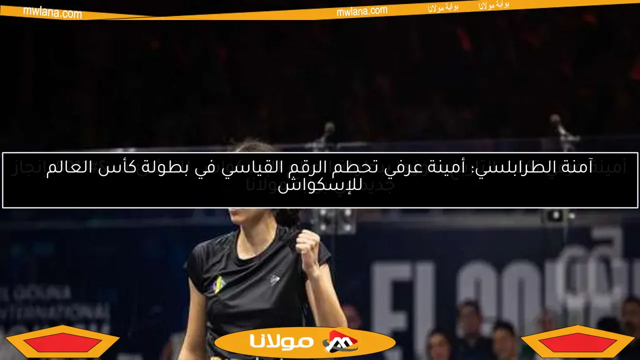 أمينة عرفي تكتب التاريخ بفوزها ببطولة العالم للإسكواش للناشئات – إنجاز جديد في بوابة مولانا