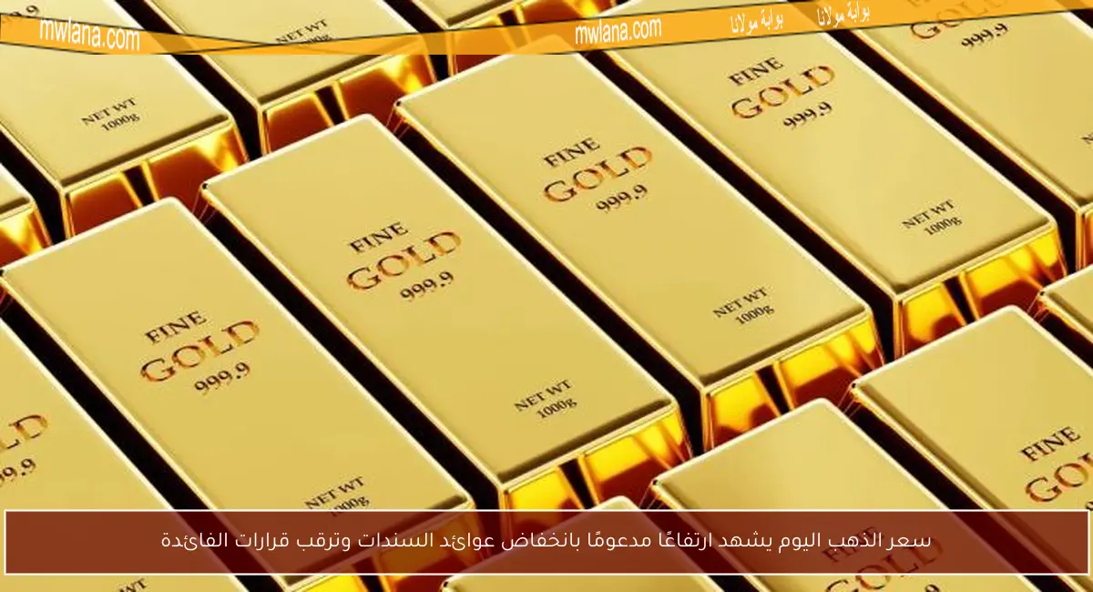 سعر الذهب اليوم يشهد ارتفاعًا مدعومًا بانخفاض عوائد السندات وترقب قرارات الفائدة
