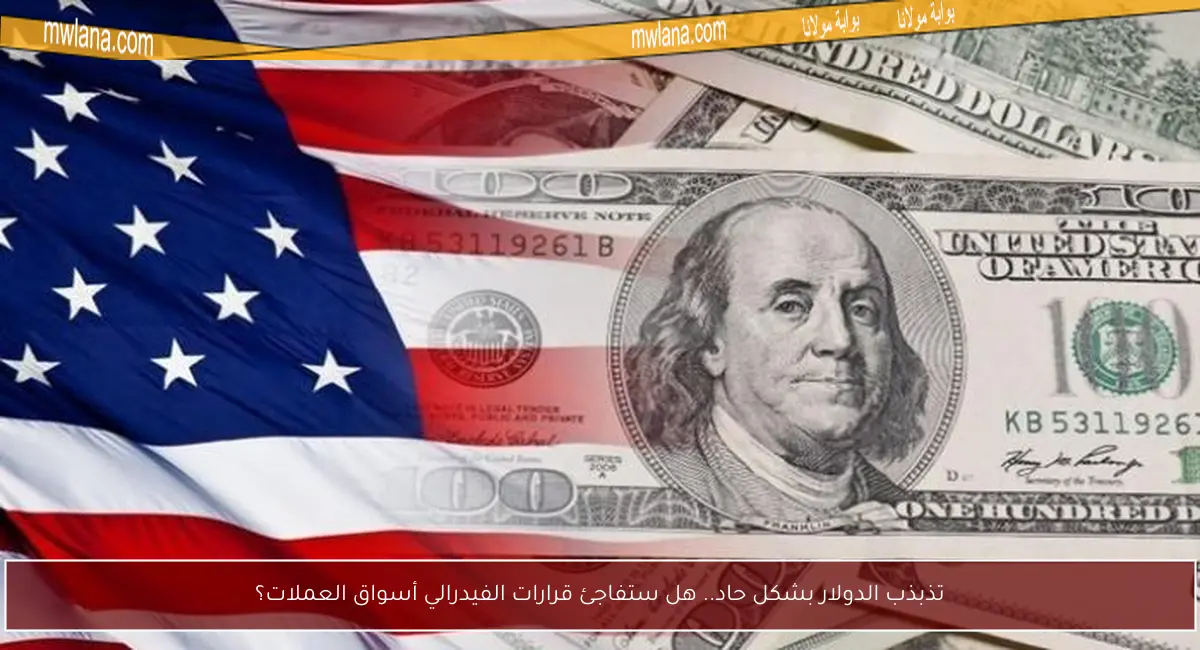 تذبذب الدولار بشكل حاد.. هل ستفاجئ قرارات الفيدرالي أسواق العملات؟