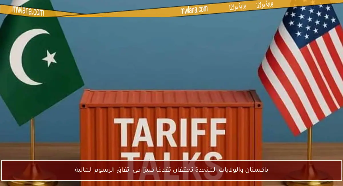 باكستان والولايات المتحدة تحققان تقدمًا كبيرًا في اتفاق الرسوم المالية