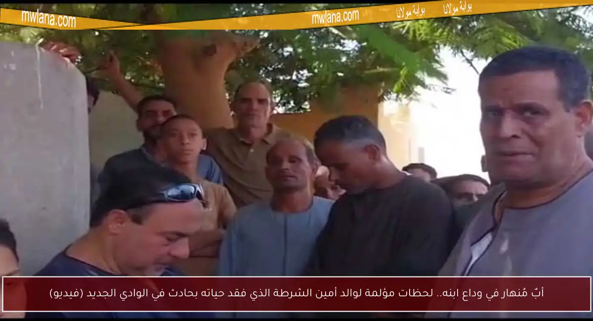 أبٌ مُنهار في وداع ابنه.. لحظات مؤلمة لوالد أمين الشرطة الذي فقد حياته بحادث في الوادي الجديد (فيديو)