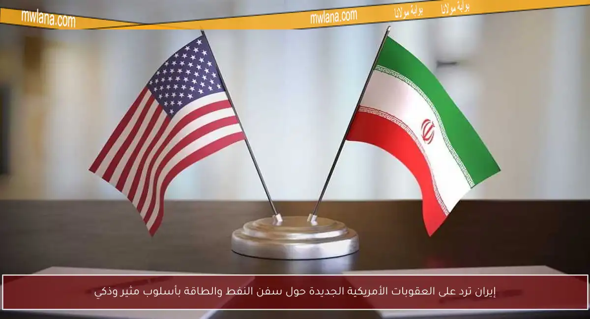 إيران ترد على العقوبات الأمريكية الجديدة حول سفن النفط والطاقة بأسلوب مثير وذكي