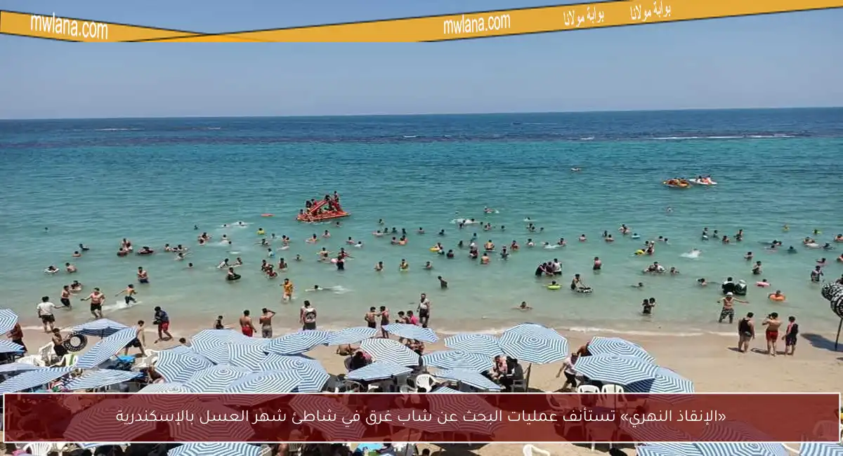 «الإنقاذ النهري» تستأنف عمليات البحث عن شاب غرق في شاطئ شهر العسل بالإسكندرية